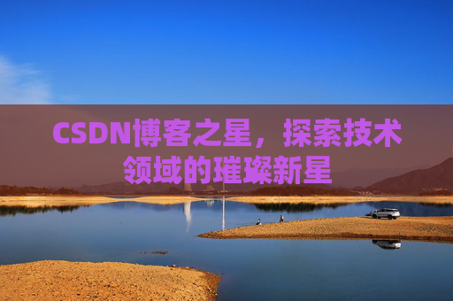 CSDN博客之星，探索技术领域的璀璨新星